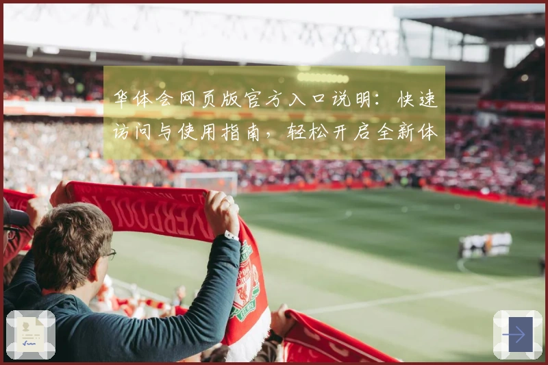 华体会网页版官方入口说明：快速访问与使用指南，轻松开启全新体验