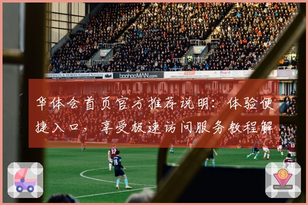 华体会首页官方推荐说明：体验便捷入口，享受极速访问服务教程解析